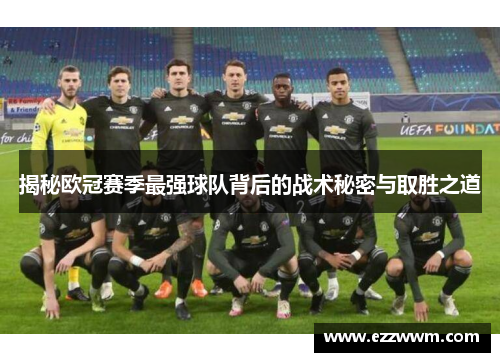 揭秘欧冠赛季最强球队背后的战术秘密与取胜之道